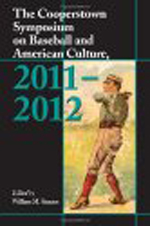 The Cooperstown Symposium on Baseball and American Culture, 2011-2012 By William M. Simons, ed. The Cooperstown Symposium on Baseball and American Culture, 2011-2012 By William M. Simons, ed.
